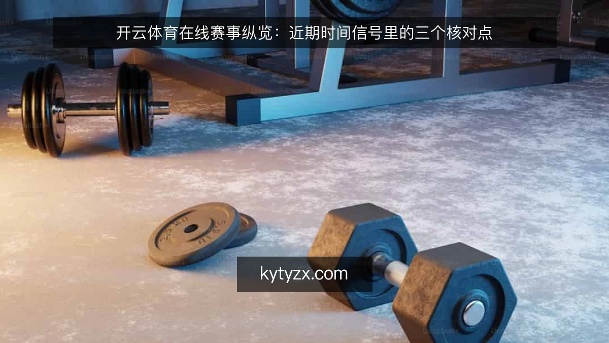 开云体育在线赛事纵览：近期时间信号里的三个核对点