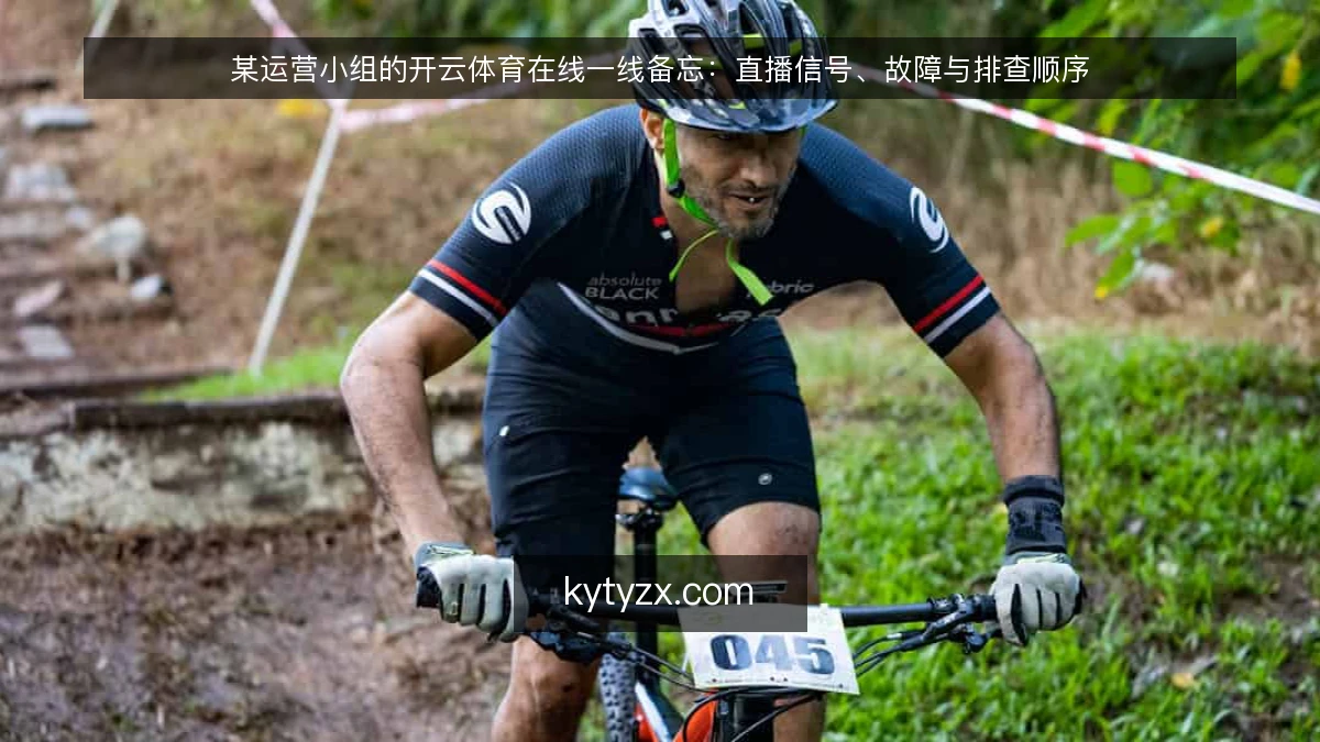 某运营小组的开云体育在线一线备忘:直播信号、故障与排查顺序